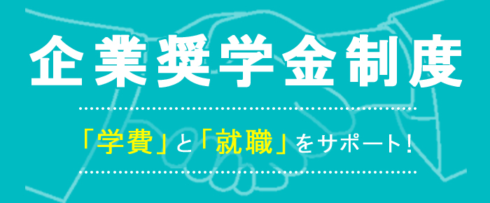 企業奨学金制度　「学費」と「就職」をサポート！